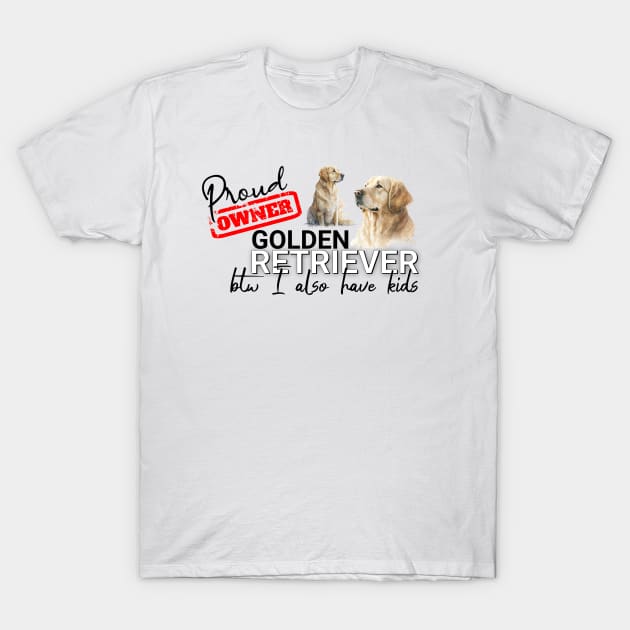 Proud Owner Golden Retriever and kids funny design T-Shirt by Spark of Geniuz